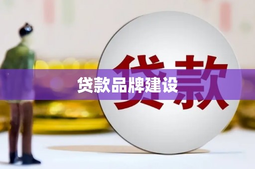 云霄贷款品牌建设