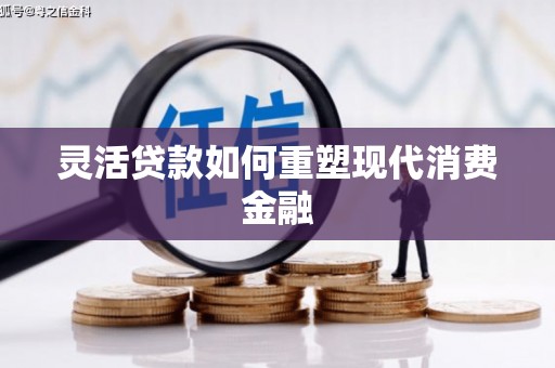 云霄灵活贷款如何重塑现代消费金融
