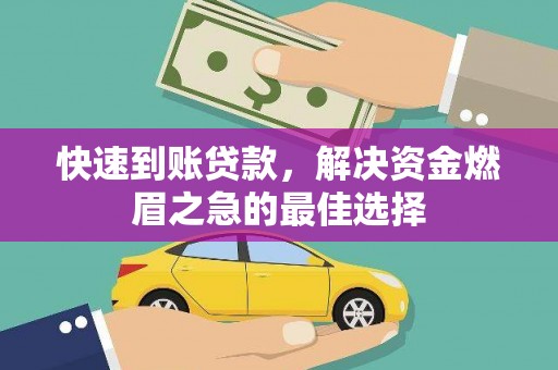 云霄快速到账贷款，解决资金燃眉之急的最佳选择