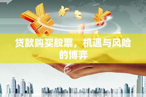 云霄贷款购买股票，机遇与风险的博弈