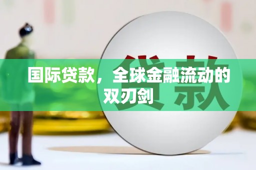 云霄国际贷款，全球金融流动的双刃剑