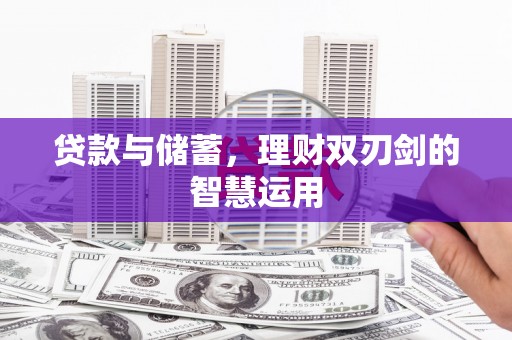 云霄贷款与储蓄，理财双刃剑的智慧运用