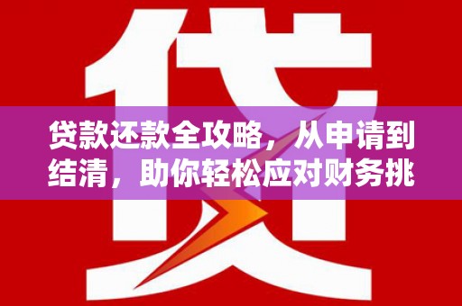 云霄贷款还款全攻略，从申请到结清，助你轻松应对财务挑战