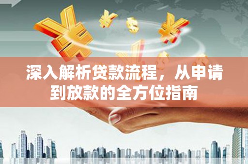 云霄深入解析贷款流程，从申请到放款的全方位指南