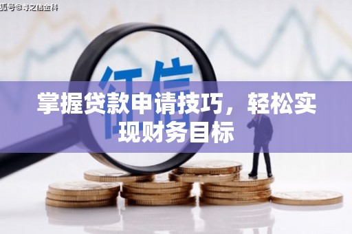 云霄掌握贷款申请技巧，轻松实现财务目标