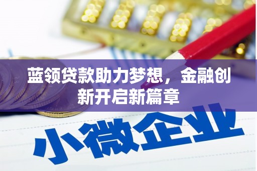 云霄蓝领贷款助力梦想，金融创新开启新篇章