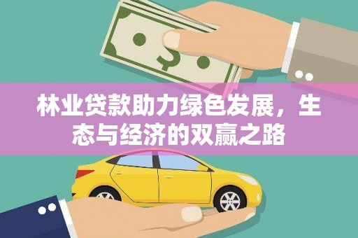 云霄林业贷款助力绿色发展，生态与经济的双赢之路