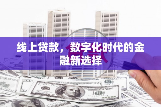 云霄线上贷款，数字化时代的金融新选择