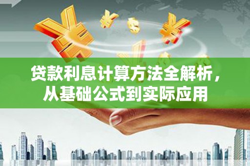 云霄贷款利息计算方法全解析，从基础公式到实际应用