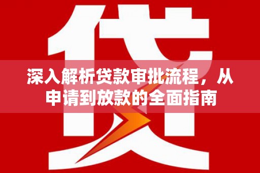 云霄深入解析贷款审批流程，从申请到放款的全面指南