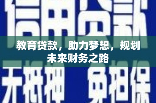 云霄教育贷款，助力梦想，规划未来财务之路
