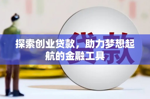 云霄探索创业贷款，助力梦想起航的金融工具