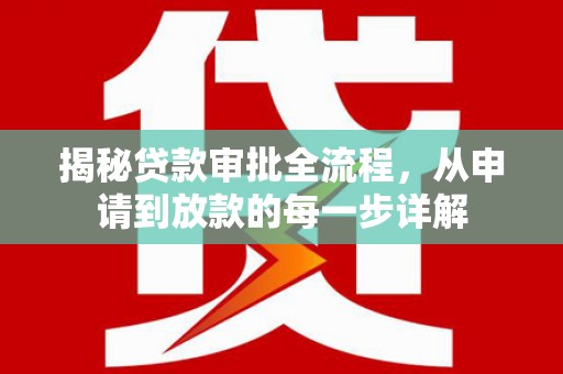云霄揭秘贷款审批全流程，从申请到放款的每一步详解