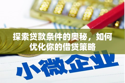 云霄探索贷款条件的奥秘，如何优化你的借贷策略