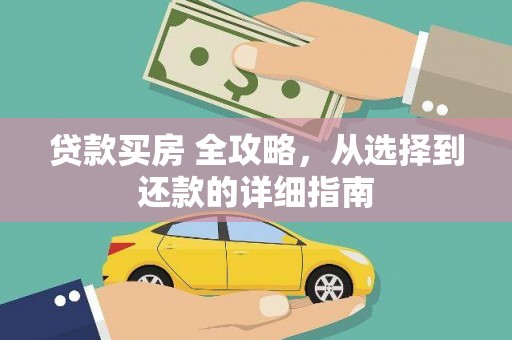 云霄贷款买房 全攻略，从选择到还款的详细指南