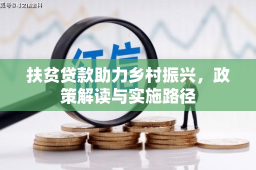 云霄扶贫贷款助力乡村振兴，政策解读与实施路径