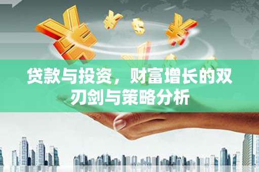 云霄贷款与投资，财富增长的双刃剑与策略分析