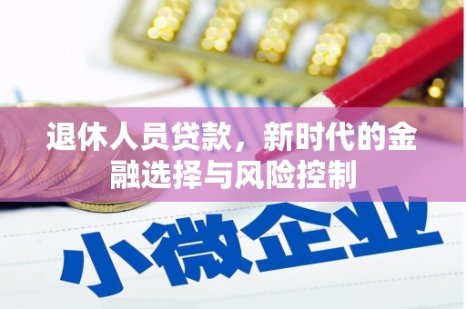 云霄退休人员贷款，新时代的金融选择与风险控制