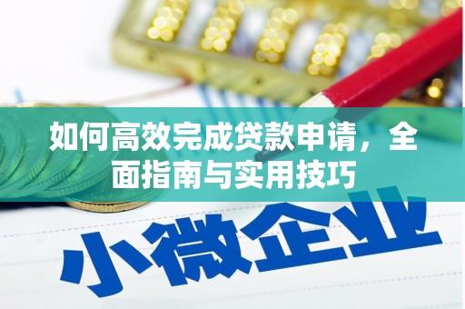 云霄如何高效完成贷款申请，全面指南与实用技巧