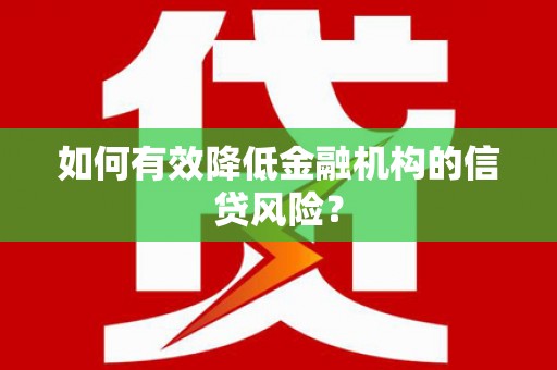 云霄如何有效降低金融机构的信贷风险？