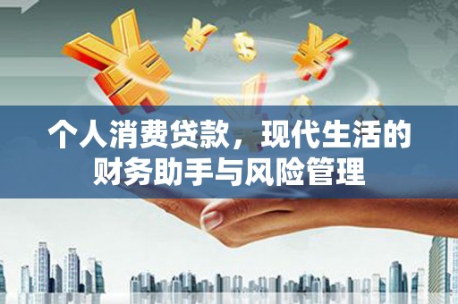 云霄个人消费贷款，现代生活的财务助手与风险管理