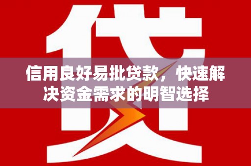 云霄信用良好易批贷款，快速解决资金需求的明智选择