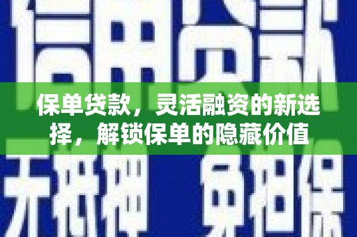 云霄保单贷款，灵活融资的新选择，解锁保单的隐藏价值