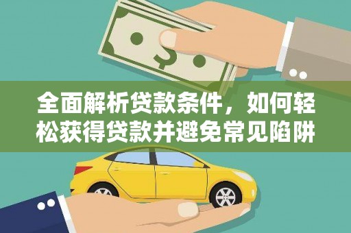 云霄全面解析贷款条件，如何轻松获得贷款并避免常见陷阱