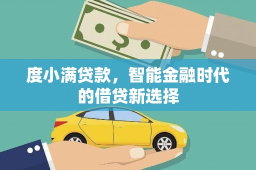 云霄度小满贷款，智能金融时代的借贷新选择