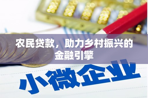云霄农民贷款，助力乡村振兴的金融引擎