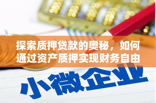 云霄探索质押贷款的奥秘，如何通过资产质押实现财务自由