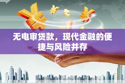 云霄无电审贷款，现代金融的便捷与风险并存