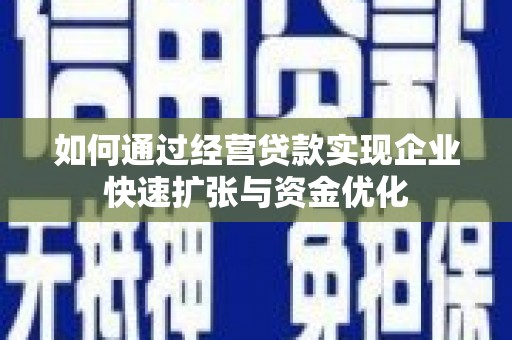 云霄如何通过经营贷款实现企业快速扩张与资金优化