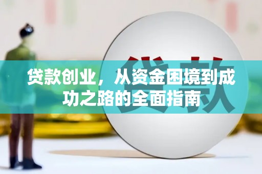 云霄贷款创业，从资金困境到成功之路的全面指南