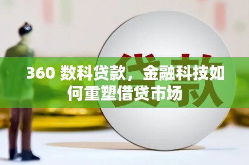 云霄360 数科贷款，金融科技如何重塑借贷市场
