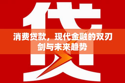 云霄消费贷款，现代金融的双刃剑与未来趋势