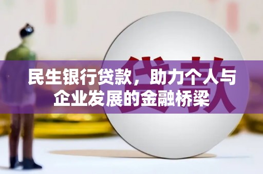 云霄民生银行贷款，助力个人与企业发展的金融桥梁