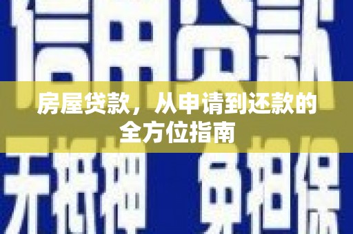 云霄房屋贷款，从申请到还款的全方位指南