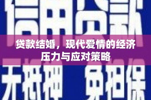 云霄贷款结婚，现代爱情的经济压力与应对策略