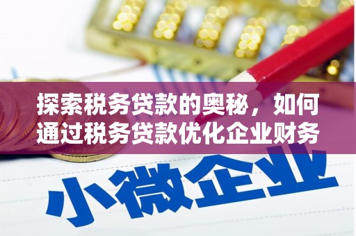 云霄探索税务贷款的奥秘，如何通过税务贷款优化企业财务