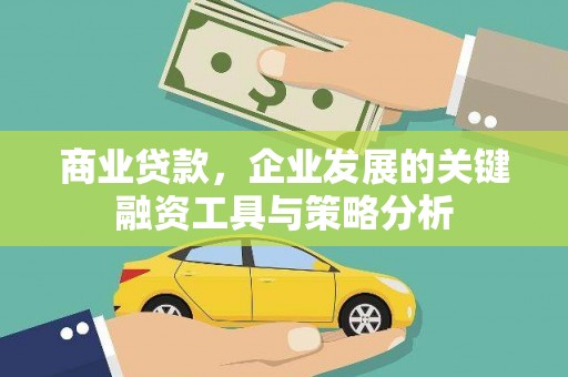 云霄商业贷款，企业发展的关键融资工具与策略分析