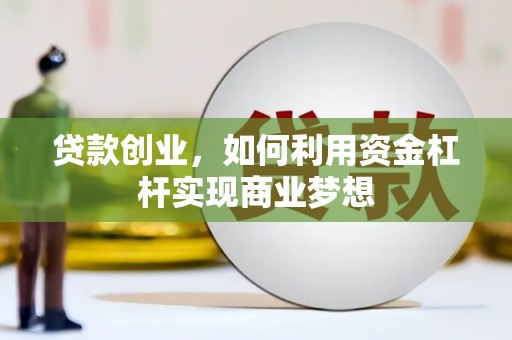 云霄贷款创业，如何利用资金杠杆实现商业梦想