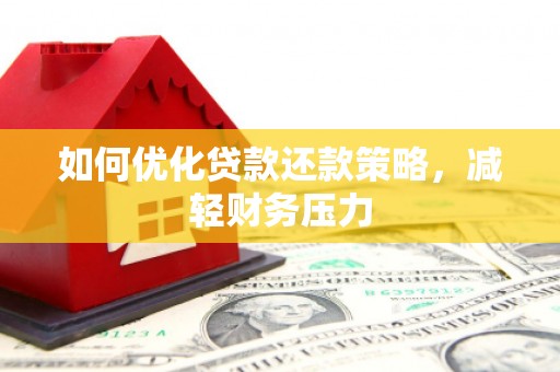 云霄如何优化贷款还款策略，减轻财务压力