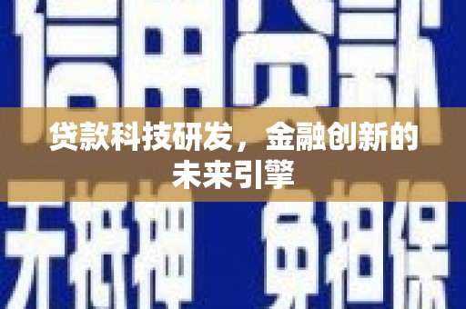 云霄贷款科技研发，金融创新的未来引擎