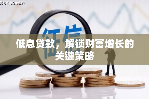 云霄低息贷款，解锁财富增长的关键策略