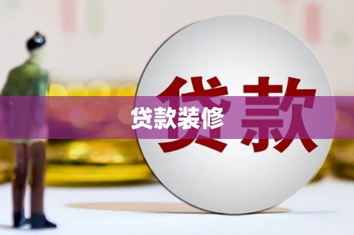 云霄贷款装修