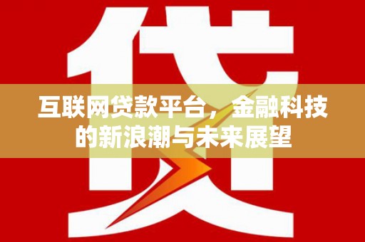 云霄互联网贷款平台，金融科技的新浪潮与未来展望