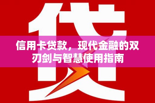 云霄信用卡贷款，现代金融的双刃剑与智慧使用指南