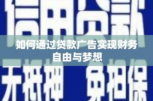 云霄如何通过贷款广告实现财务自由与梦想