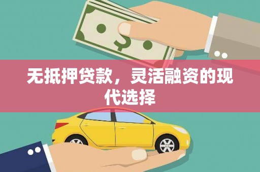云霄无抵押贷款，灵活融资的现代选择
